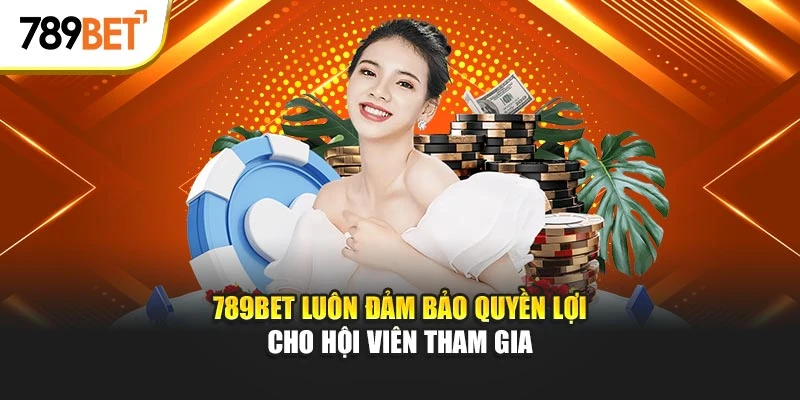 789BET luôn đảm bảo quyền lợi cho hội viên tham gia