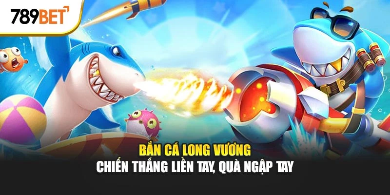 bắn cá long vương tại 789bet