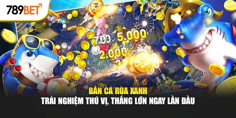 bắn cá rùa xanh tại 789bet