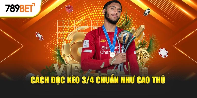 Cách đọc kèo 3/4 chuẩn như cao thủ