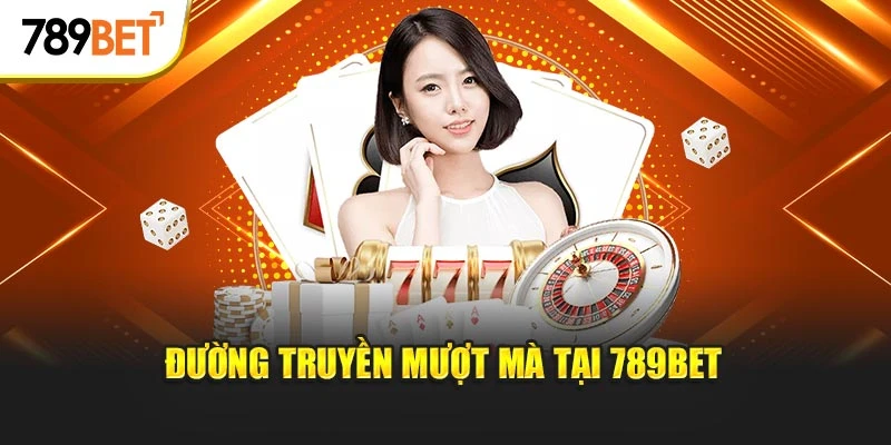 Đường truyền mượt mà tại 789BET