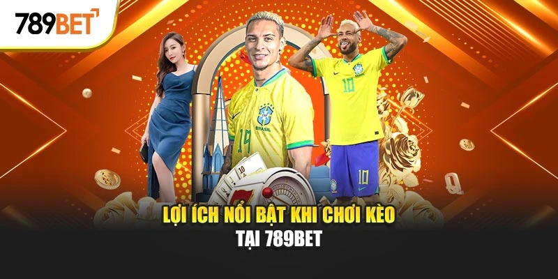 Lợi ích nổi bật khi chơi kèo tại 789bet