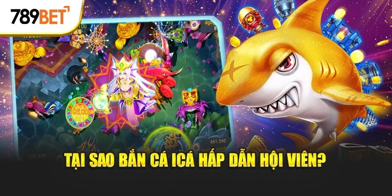Tại sao bắn cá iCá hấp dẫn hội viên