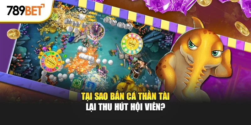 Tại sao Bắn Cá Thần Tài lại thu hút hội viên