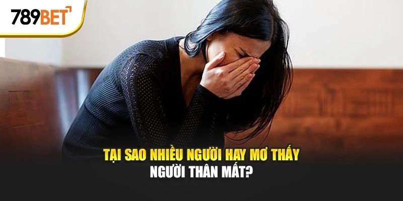 Tại sao nhiều người hay mơ thấy người thân mất
