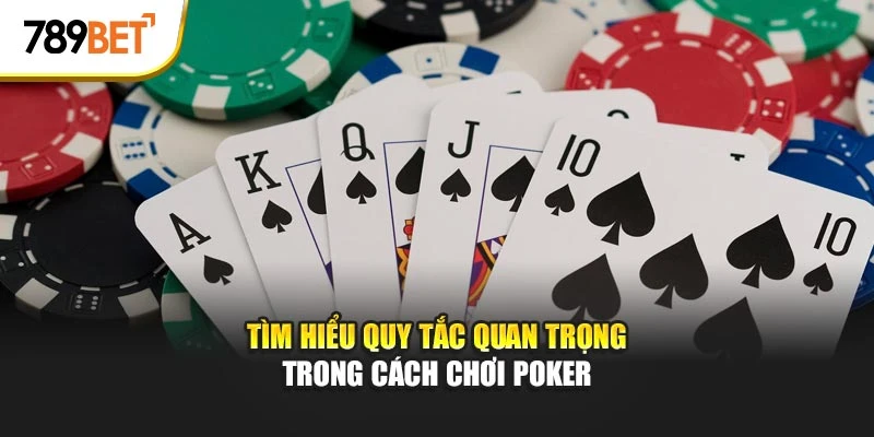 Tìm hiểu quy tắc quan trọng trong cách chơi Poker